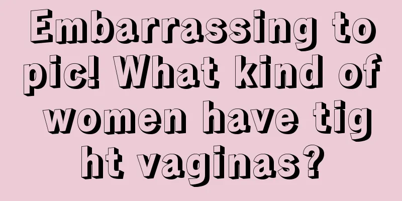 Embarrassing topic! What kind of women have tight vaginas?