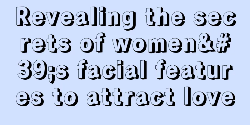 Revealing the secrets of women's facial features to attract love