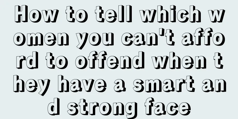 How to tell which women you can't afford to offend when they have a smart and strong face