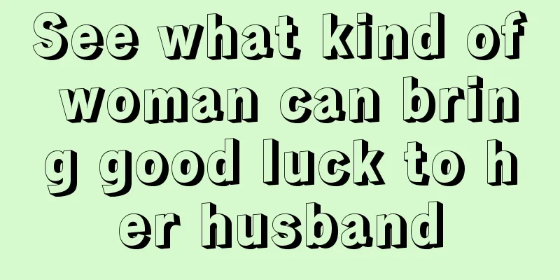 See what kind of woman can bring good luck to her husband