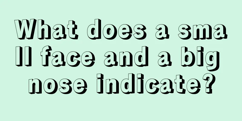 What does a small face and a big nose indicate?
