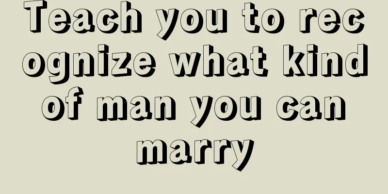 Teach you to recognize what kind of man you can marry