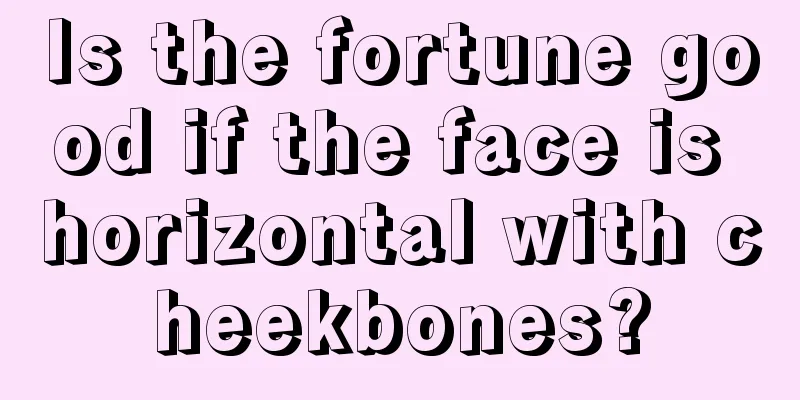 Is the fortune good if the face is horizontal with cheekbones?