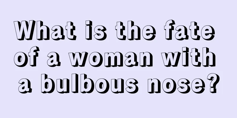 What is the fate of a woman with a bulbous nose?