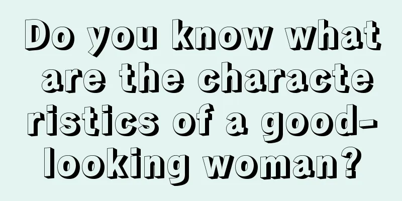 Do you know what are the characteristics of a good-looking woman?