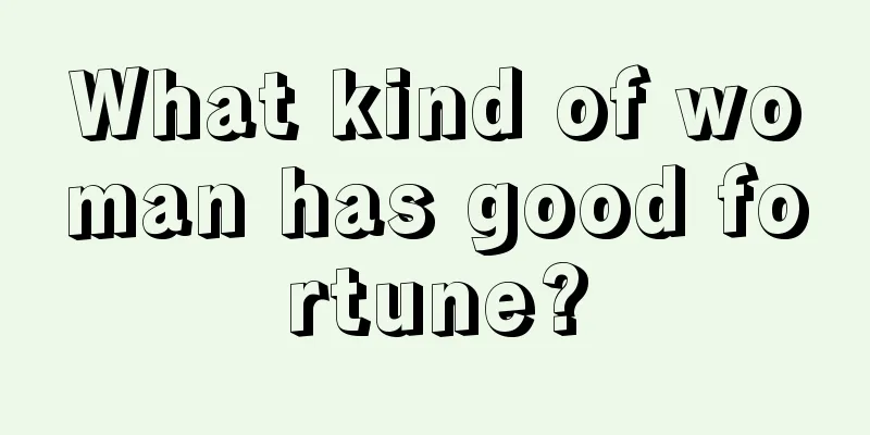 What kind of woman has good fortune?