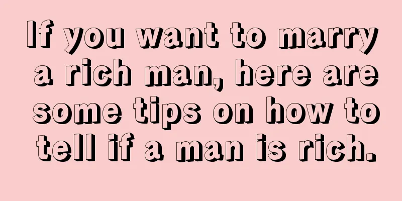 If you want to marry a rich man, here are some tips on how to tell if a man is rich.