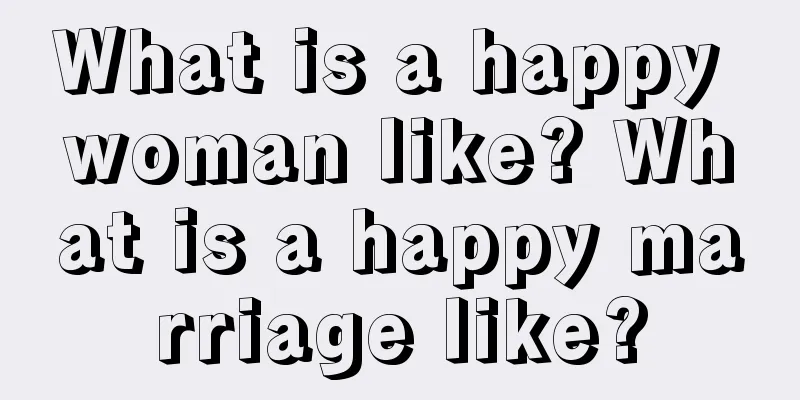 What is a happy woman like? What is a happy marriage like?