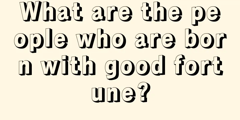 What are the people who are born with good fortune?