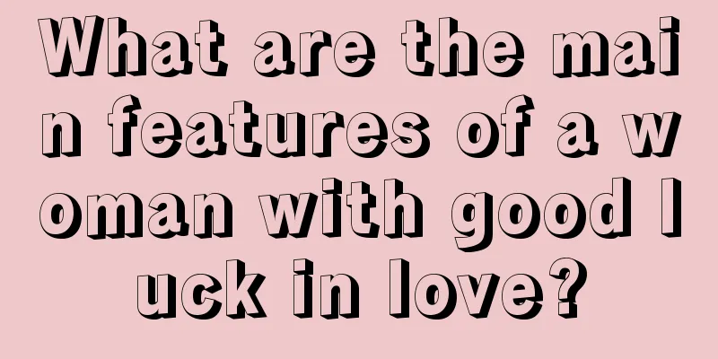 What are the main features of a woman with good luck in love?