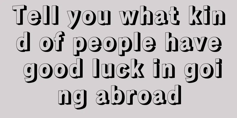 Tell you what kind of people have good luck in going abroad