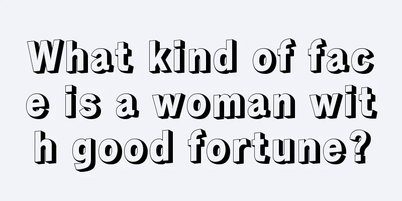 What kind of face is a woman with good fortune?
