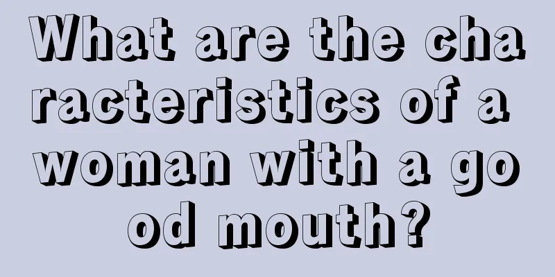 What are the characteristics of a woman with a good mouth?