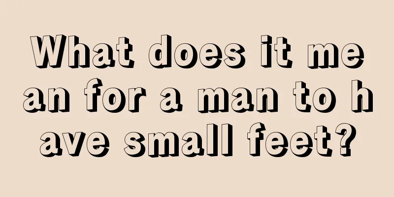 What does it mean for a man to have small feet?