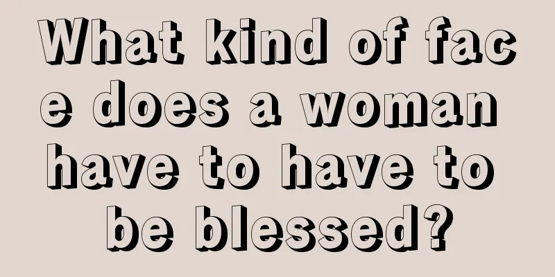 What kind of face does a woman have to have to be blessed?