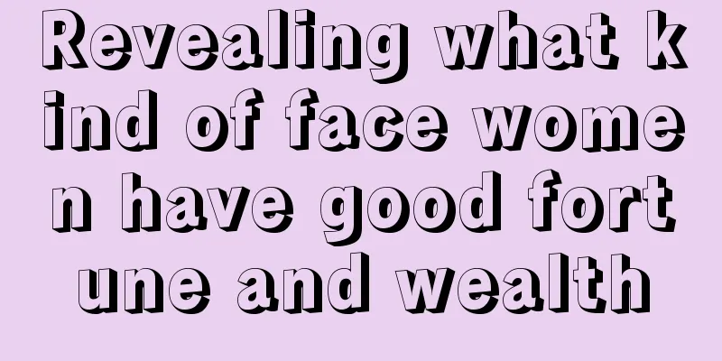 Revealing what kind of face women have good fortune and wealth