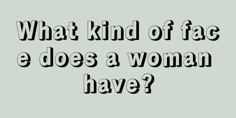 What kind of face does a woman have?