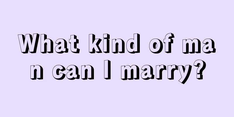 What kind of man can I marry?