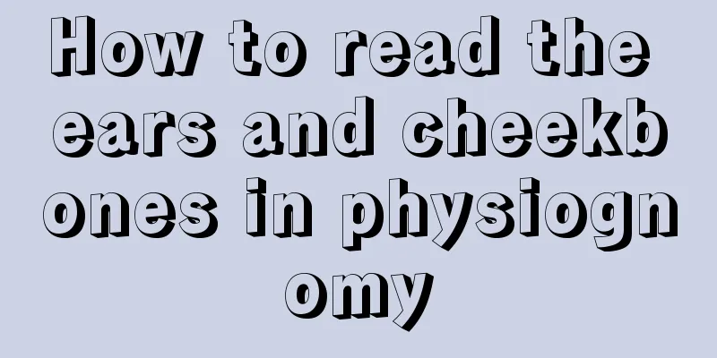 How to read the ears and cheekbones in physiognomy