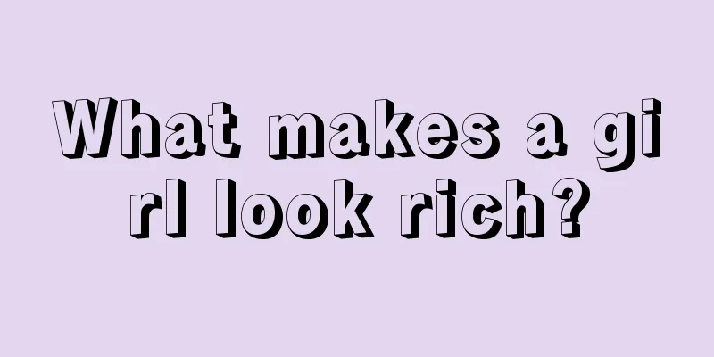 What makes a girl look rich?