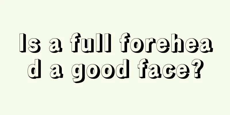 Is a full forehead a good face?