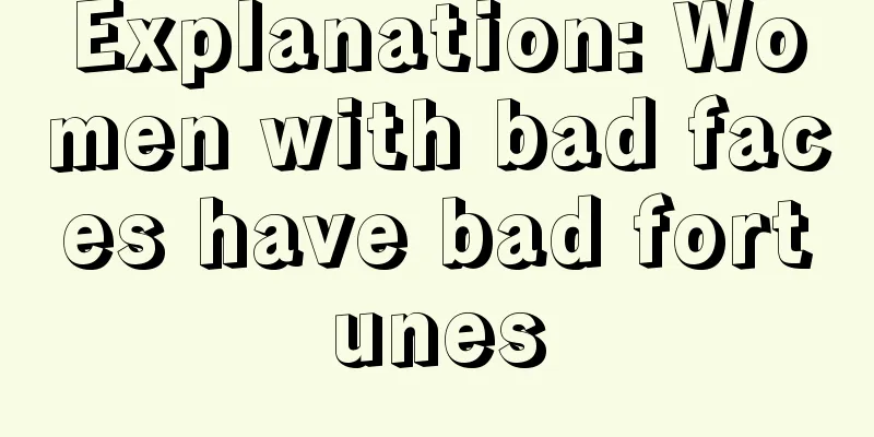 Explanation: Women with bad faces have bad fortunes