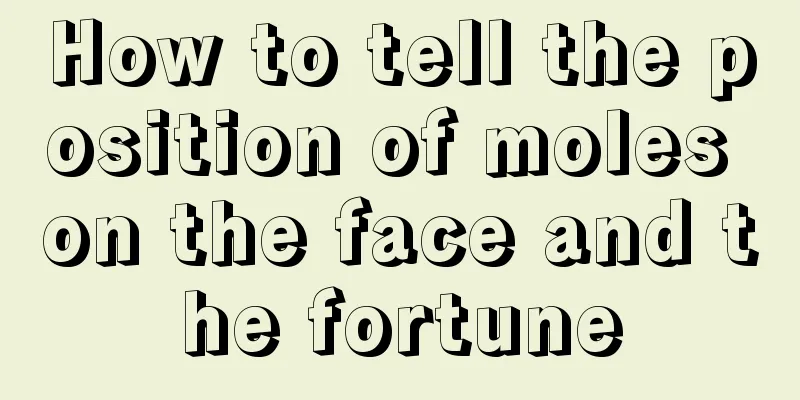 How to tell the position of moles on the face and the fortune