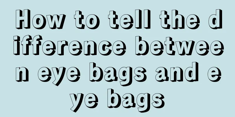 How to tell the difference between eye bags and eye bags