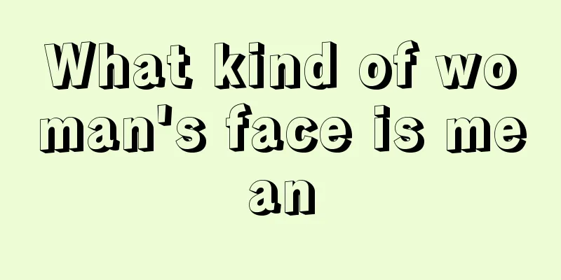 What kind of woman's face is mean