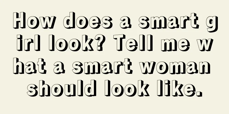 How does a smart girl look? Tell me what a smart woman should look like.