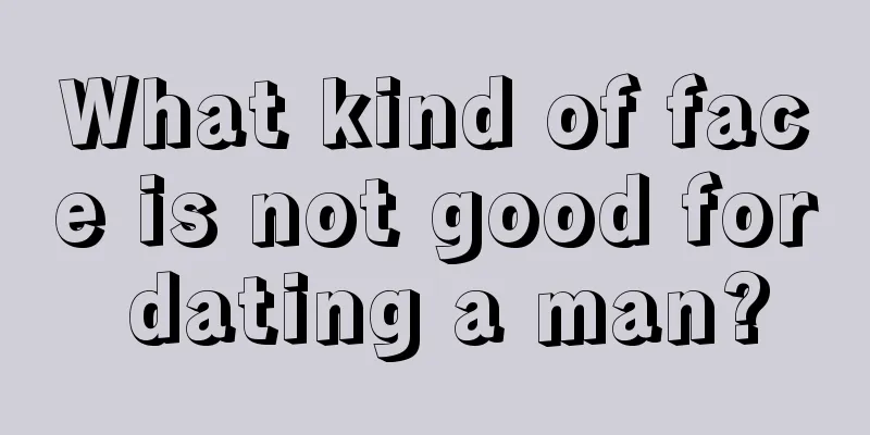 What kind of face is not good for dating a man?