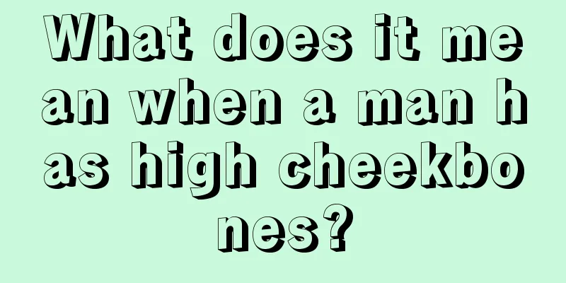 What does it mean when a man has high cheekbones?