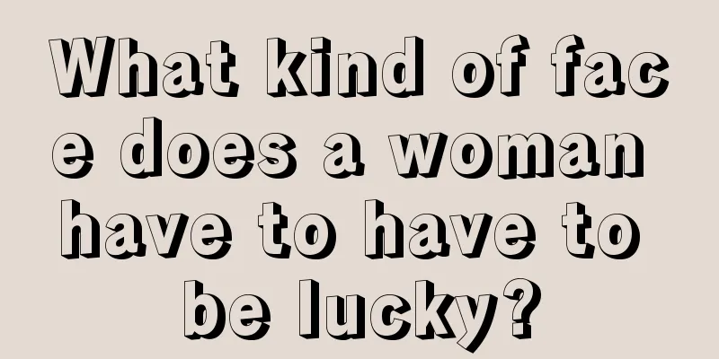 What kind of face does a woman have to have to be lucky?