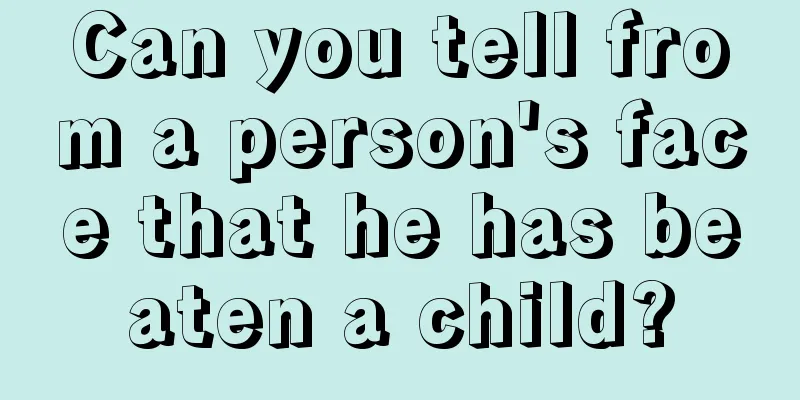 Can you tell from a person's face that he has beaten a child?