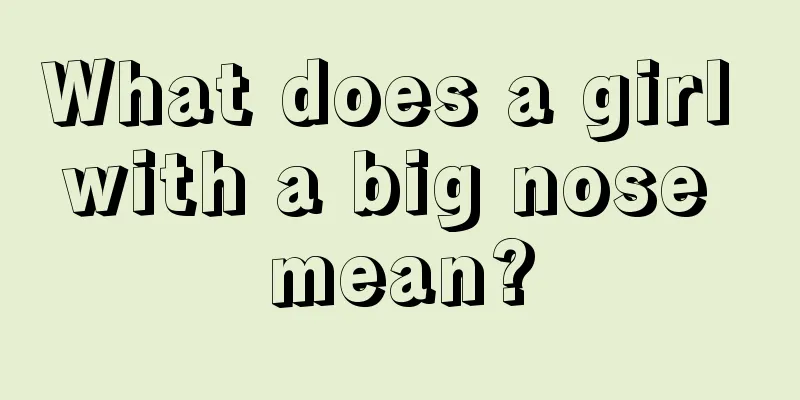 What does a girl with a big nose mean?