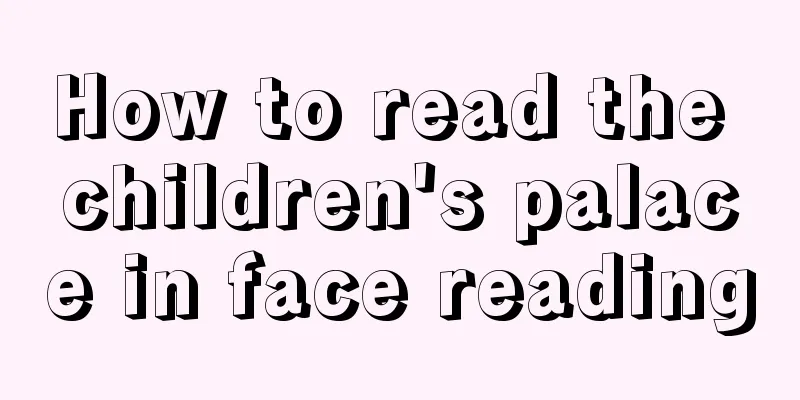 How to read the children's palace in face reading