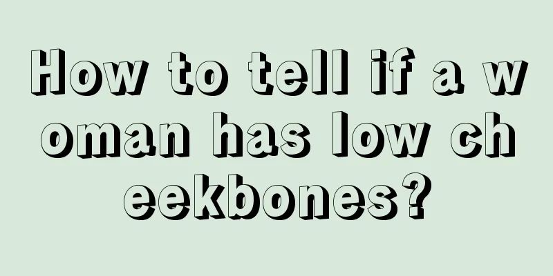 How to tell if a woman has low cheekbones?