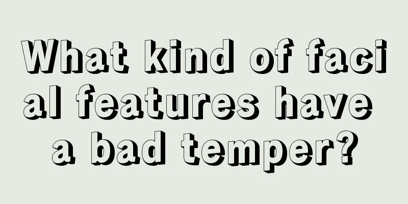 What kind of facial features have a bad temper?