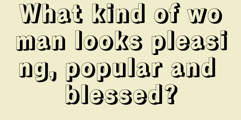 What kind of woman looks pleasing, popular and blessed?