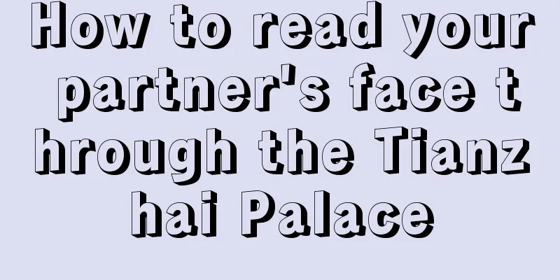 How to read your partner's face through the Tianzhai Palace