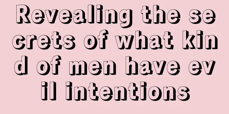 Revealing the secrets of what kind of men have evil intentions