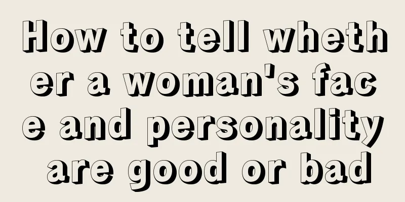 How to tell whether a woman's face and personality are good or bad