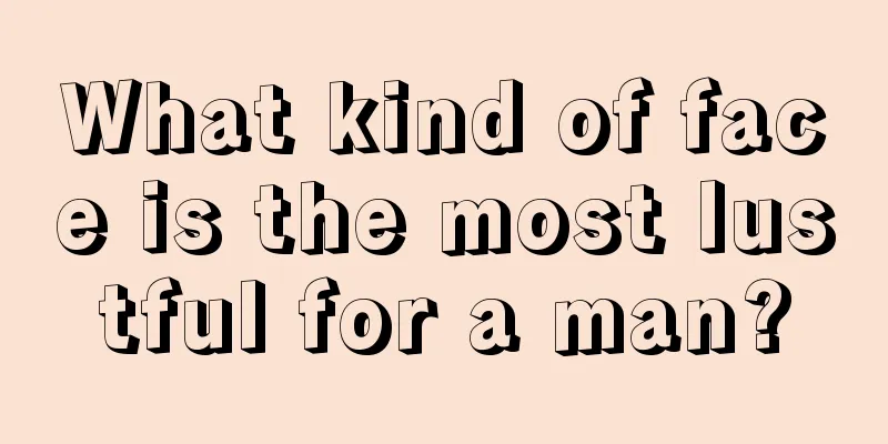 What kind of face is the most lustful for a man?