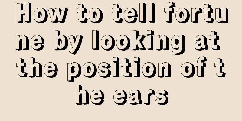 How to tell fortune by looking at the position of the ears
