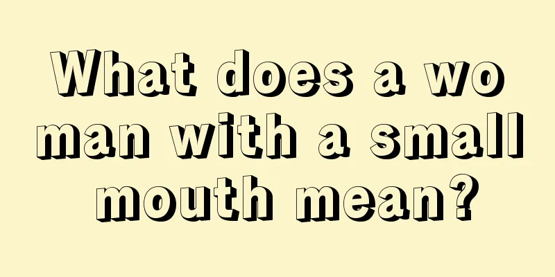 What does a woman with a small mouth mean?
