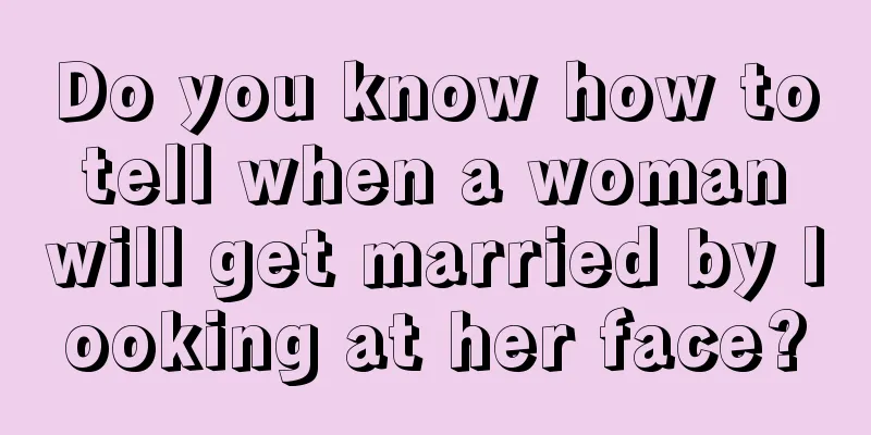 Do you know how to tell when a woman will get married by looking at her face?