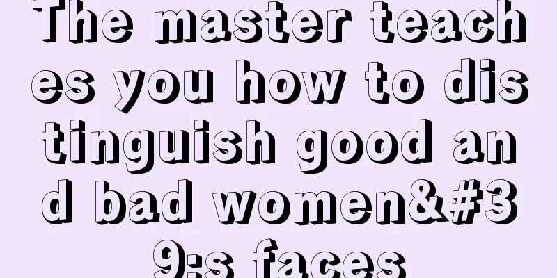 The master teaches you how to distinguish good and bad women's faces