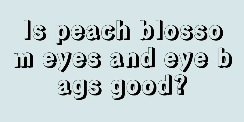 Is peach blossom eyes and eye bags good?