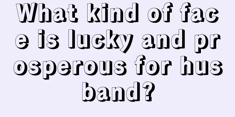 What kind of face is lucky and prosperous for husband?