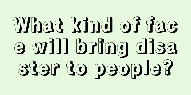 What kind of face will bring disaster to people?